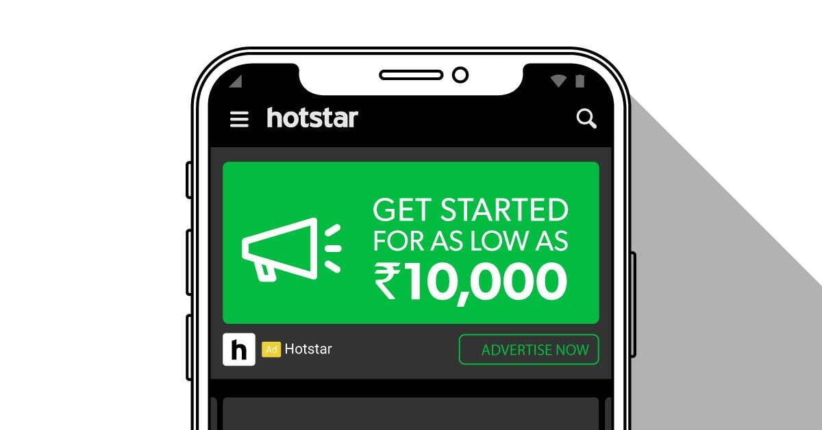 Start advertising on Hotstar for as low as INR 10,000. 